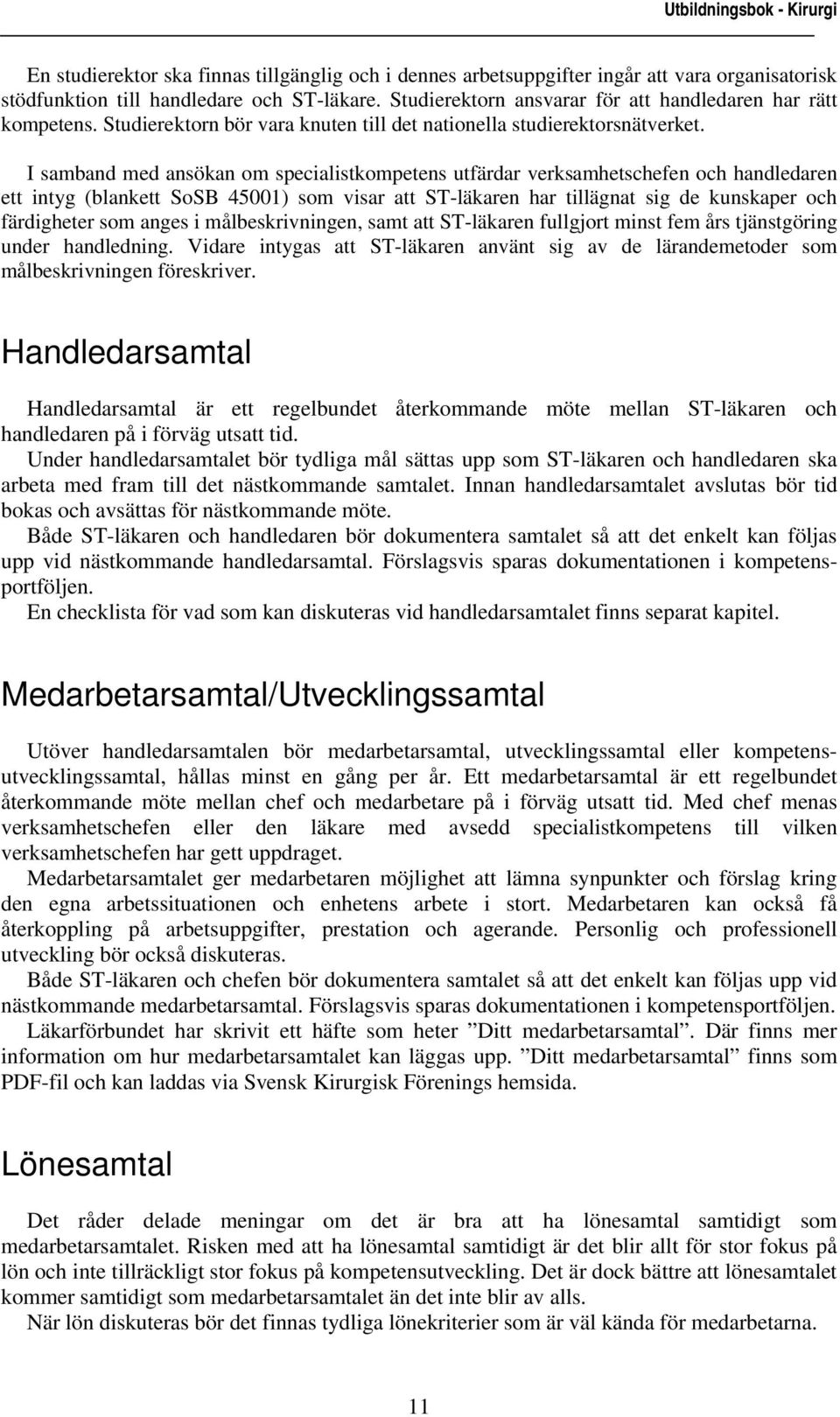 I samband med ansökan om specialistkompetens utfärdar verksamhetschefen och handledaren ett intyg (blankett SoSB 45001) som visar att ST-läkaren har tillägnat sig de kunskaper och färdigheter som