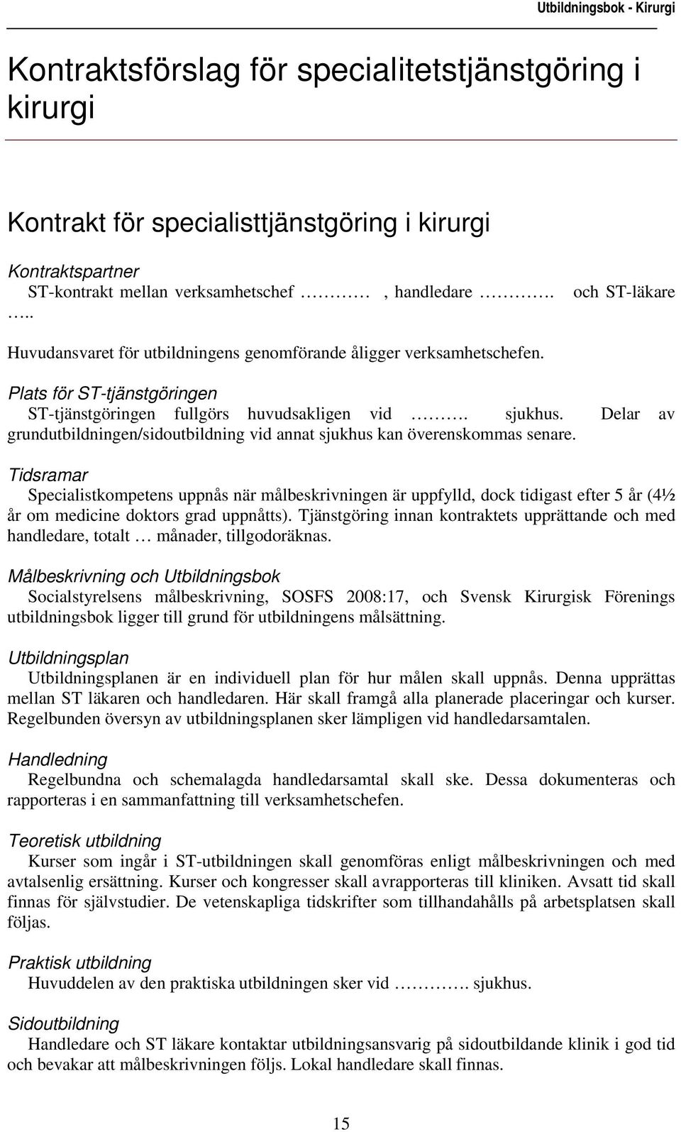 Delar av grundutbildningen/sidoutbildning vid annat sjukhus kan överenskommas senare.