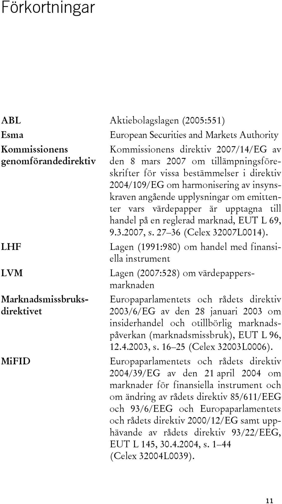 om emittenter vars värdepapper är upptagna till handel på en reglerad marknad, EUT L 69, 9.3.2007, s. 27 36 (Celex 32007L0014).