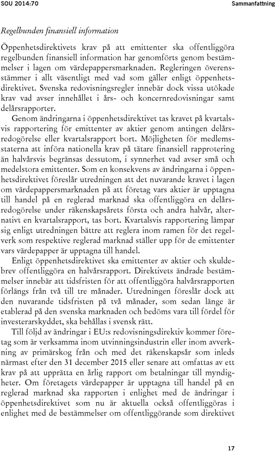 Svenska redovisningsregler innebär dock vissa utökade krav vad avser innehållet i års- och koncernredovisningar samt delårsrapporter.