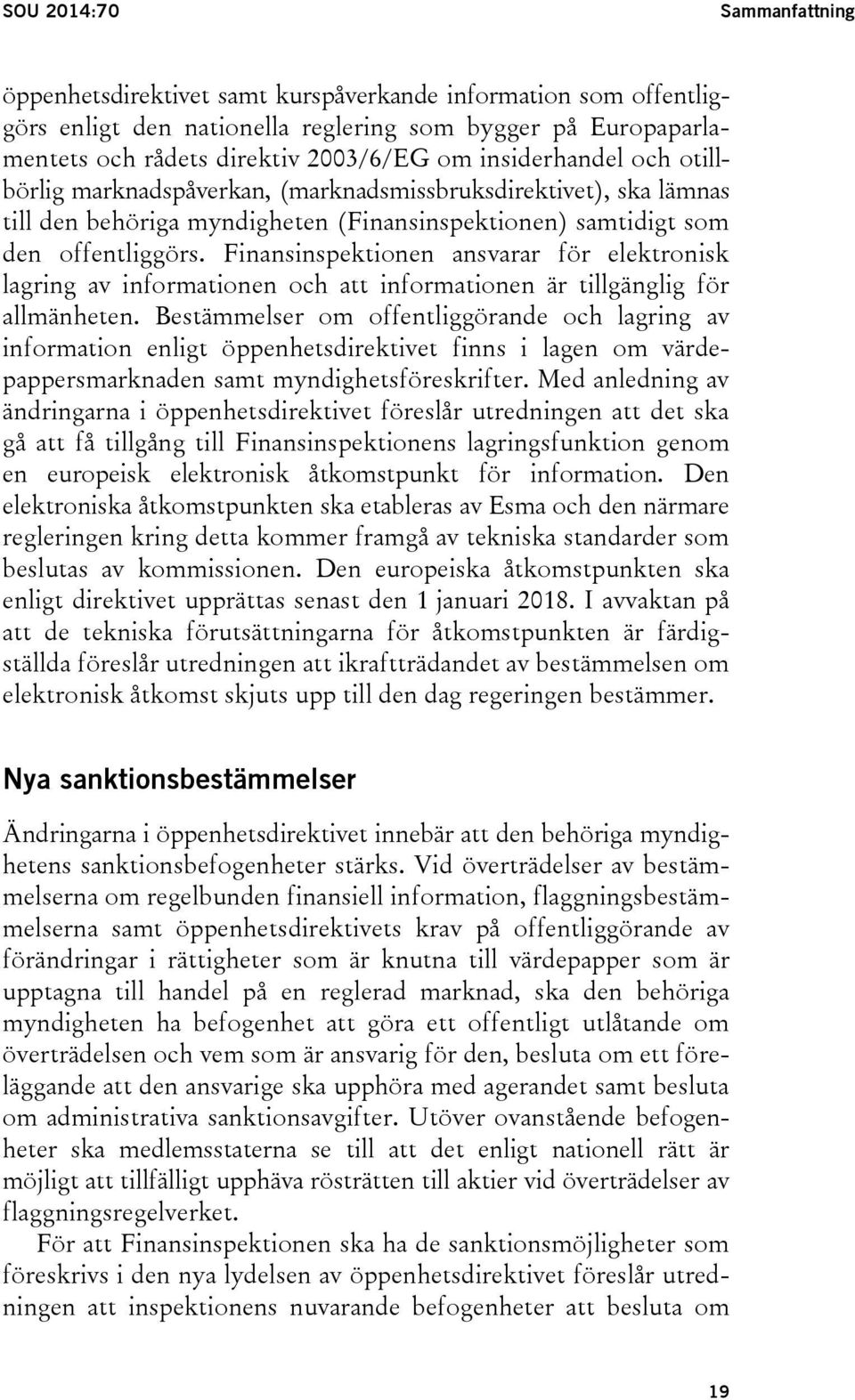 Finansinspektionen ansvarar för elektronisk lagring av informationen och att informationen är tillgänglig för allmänheten.