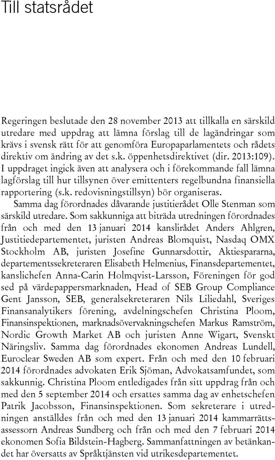 I uppdraget ingick även att analysera och i förekommande fall lämna lagförslag till hur tillsynen över emittenters regelbundna finansiella rapportering (s.k. redovisningstillsyn) bör organiseras.