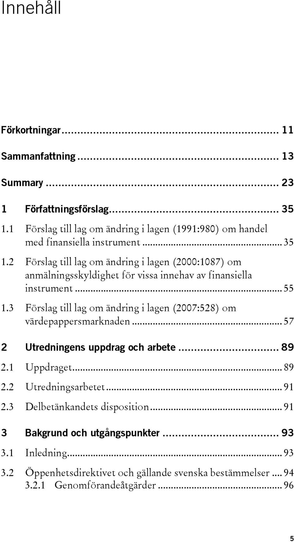 2 Förslag till lag om ändring i lagen (2000:1087) om anmälningsskyldighet för vissa innehav av finansiella instrument... 55 1.