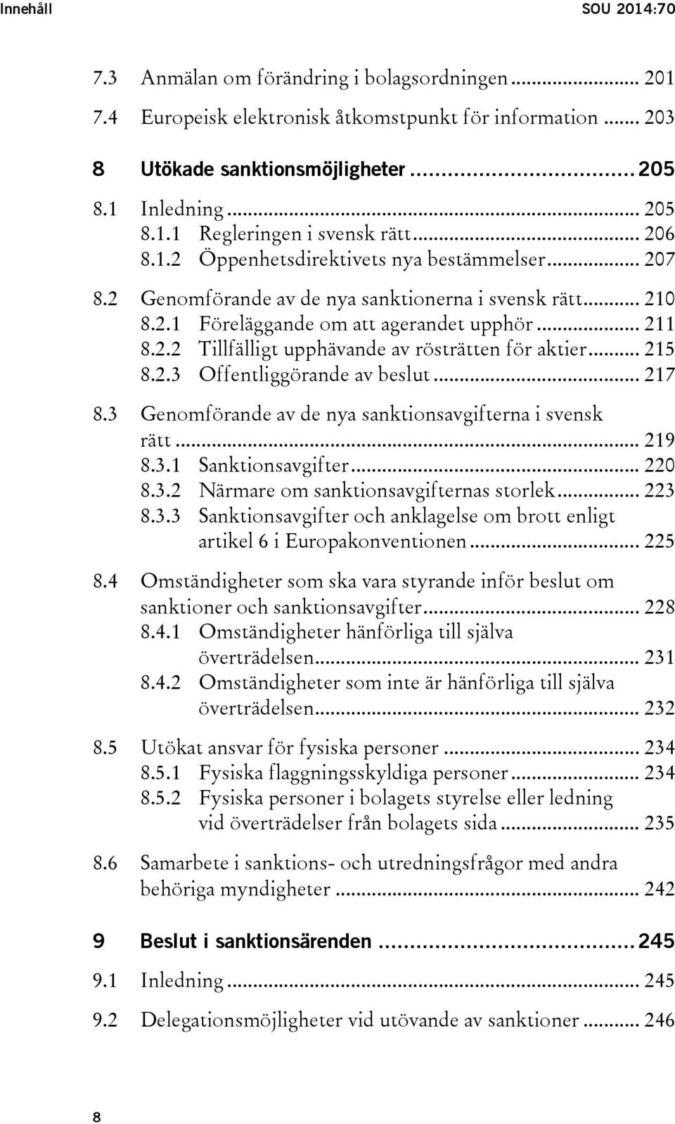 .. 215 8.2.3 Offentliggörande av beslut... 217 8.3 Genomförande av de nya sanktionsavgifterna i svensk rätt... 219 8.3.1 Sanktionsavgifter... 220 8.3.2 Närmare om sanktionsavgifternas storlek... 223 8.