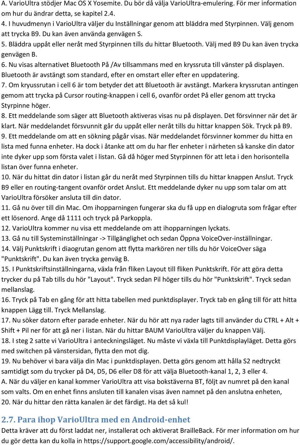 Bläddra uppåt eller neråt med Styrpinnen tills du hittar Bluetooth. Välj med B9 Du kan även trycka genvägen B. 6.