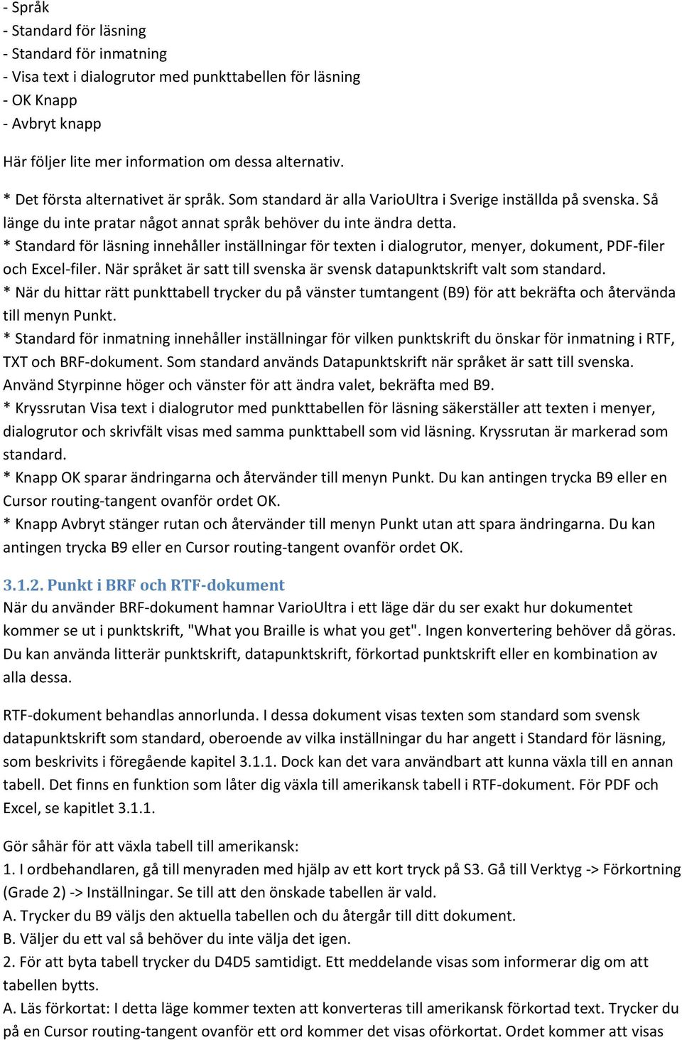 * Standard för läsning innehåller inställningar för texten i dialogrutor, menyer, dokument, PDF-filer och Excel-filer. När språket är satt till svenska är svensk datapunktskrift valt som standard.