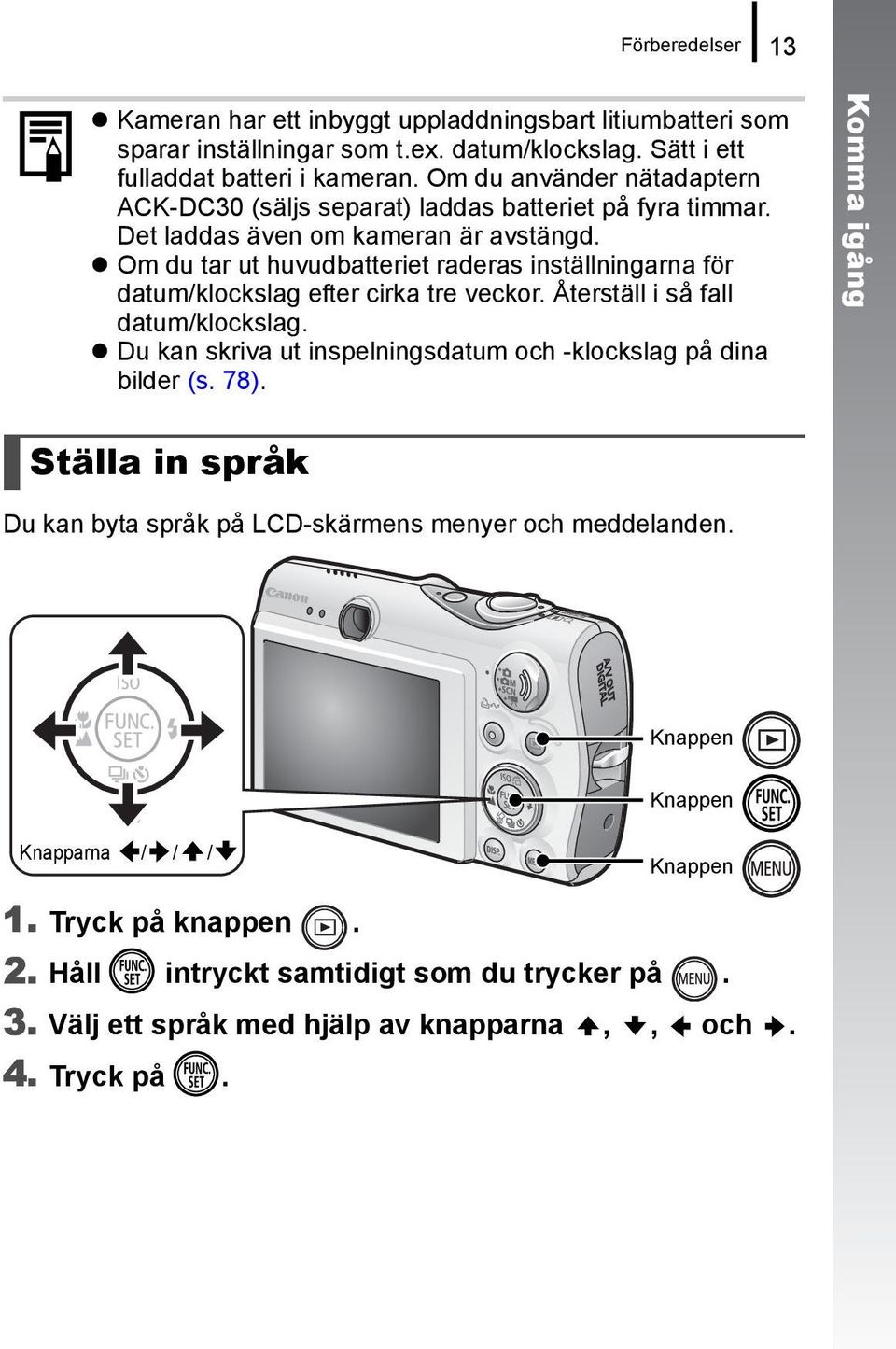 Om du tar ut huvudbatteriet raderas inställningarna för datum/klockslag efter cirka tre veckor. Återställ i så fall datum/klockslag.