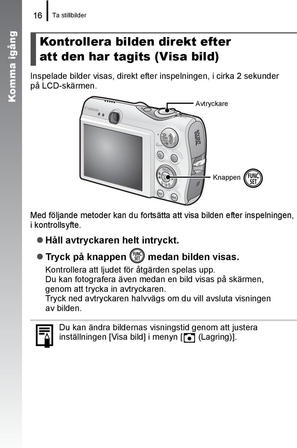 Tryck på knappen medan bilden visas. Kontrollera att ljudet för åtgärden spelas upp.