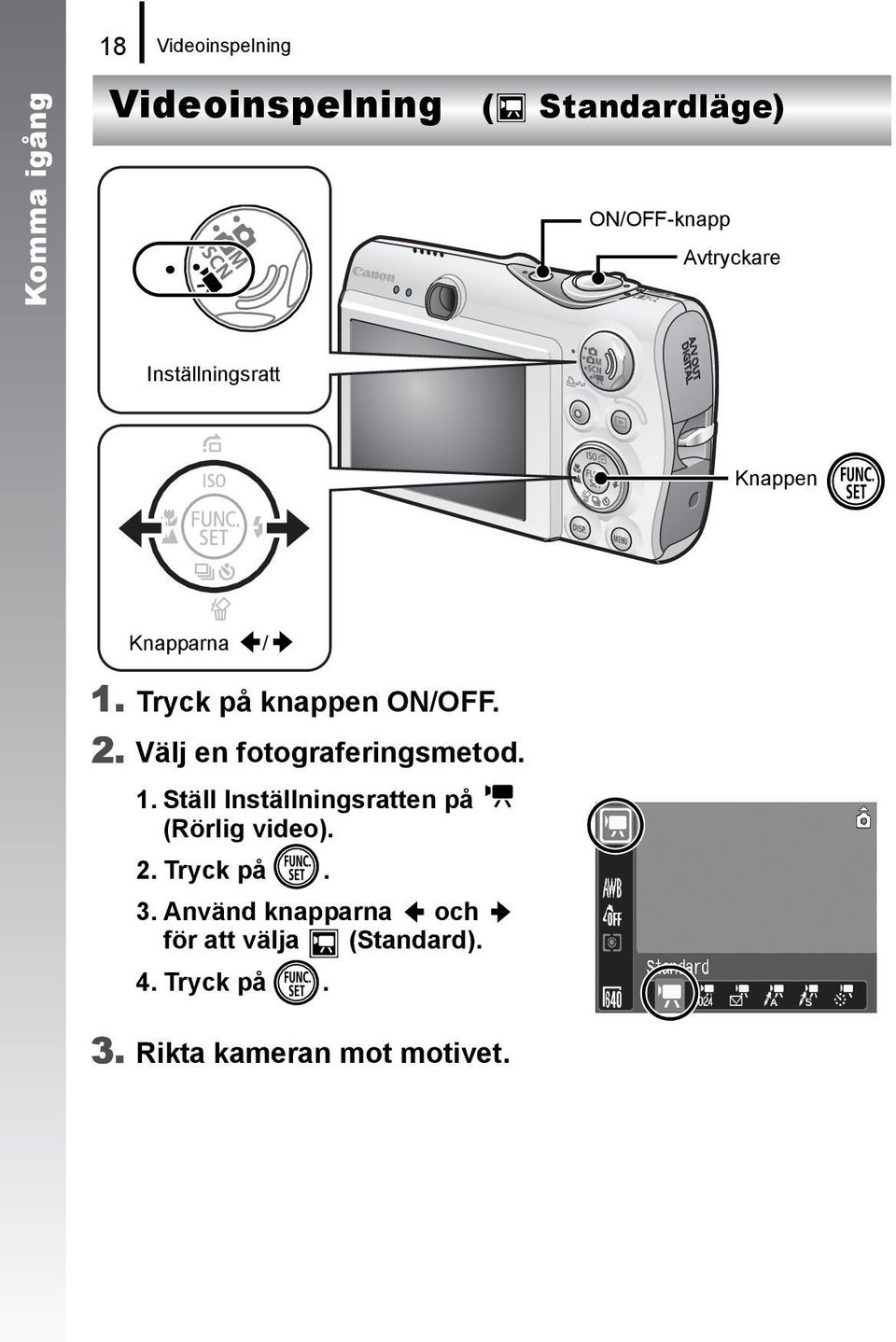 Välj en fotograferingsmetod. 1. Ställ Inställningsratten på (Rörlig video). 2.