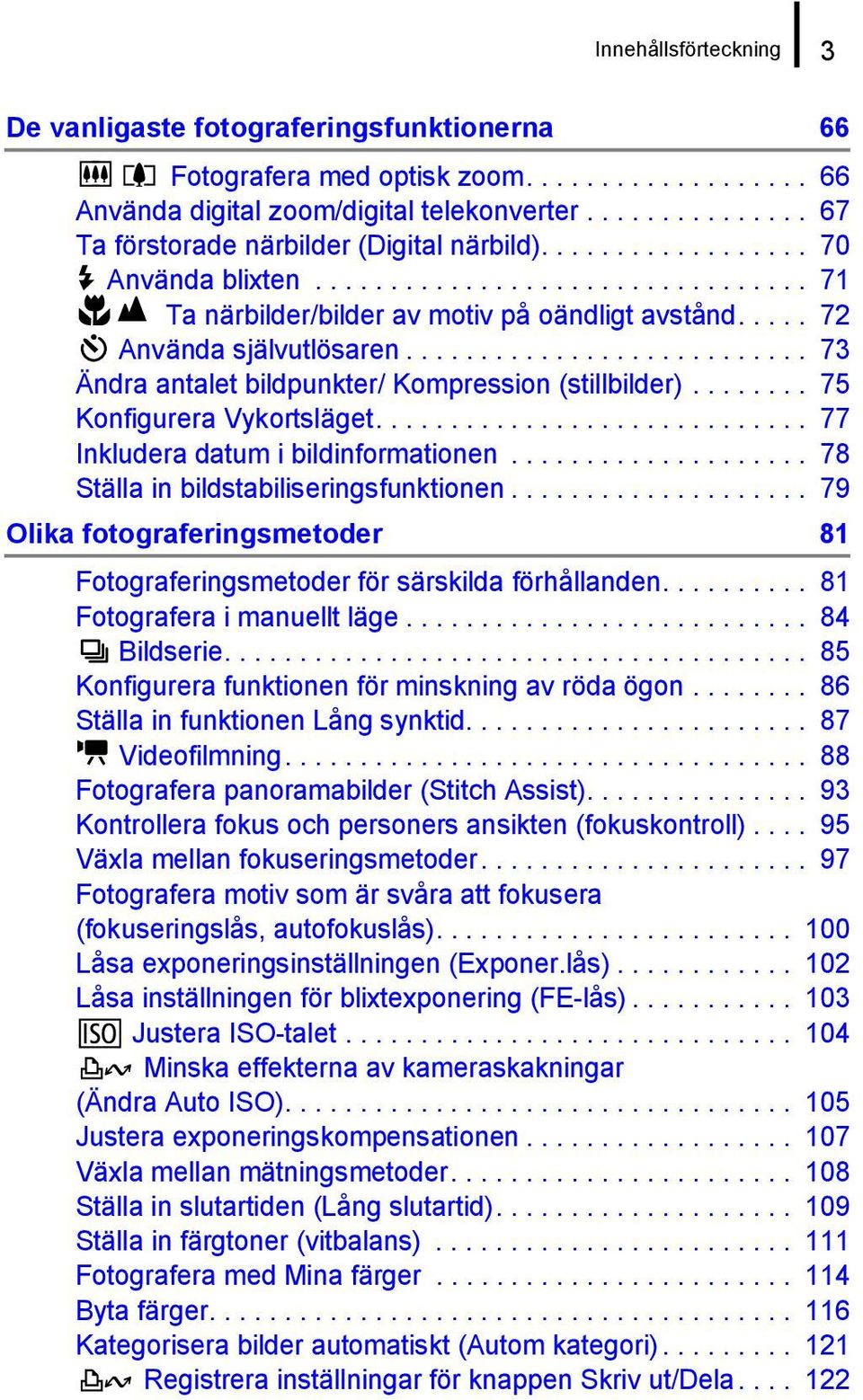 .... 72 Använda självutlösaren........................... 73 Ändra antalet bildpunkter/ Kompression (stillbilder)........ 75 Konfigurera Vykortsläget............................. 77 Inkludera datum i bildinformationen.