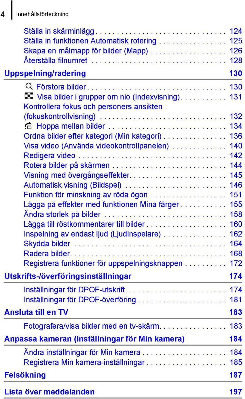 .......... 131 Kontrollera fokus och personers ansikten (fokuskontrollvisning).............................. 132 Hoppa mellan bilder............................ 134 Ordna bilder efter kategori (Min kategori).