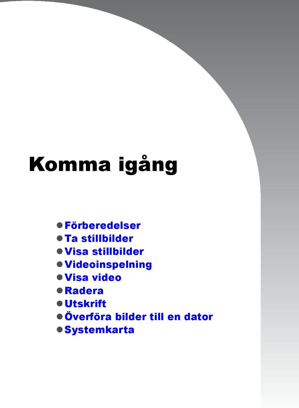 Videoinspelning Visa video Radera