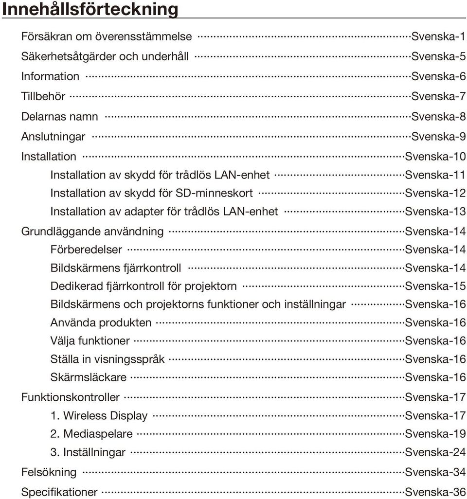 Grundläggande användning Svenska-14 Förberedelser Svenska-14 Bildskärmens fjärrkontroll Svenska-14 Dedikerad fjärrkontroll för projektorn Svenska-15 Bildskärmens och projektorns funktioner och