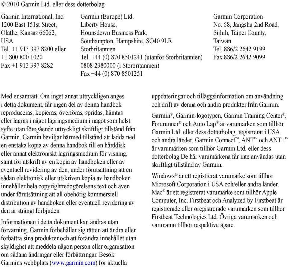 +44 (0) 870 8501241 (utanför Storbritannien) 0808 2380000 (i Storbritannien) Fax +44 (0) 870 8501251 Garmin Corporation No. 68, Jangshu 2nd Road, Sijhih, Taipei County, Taiwan Tel.