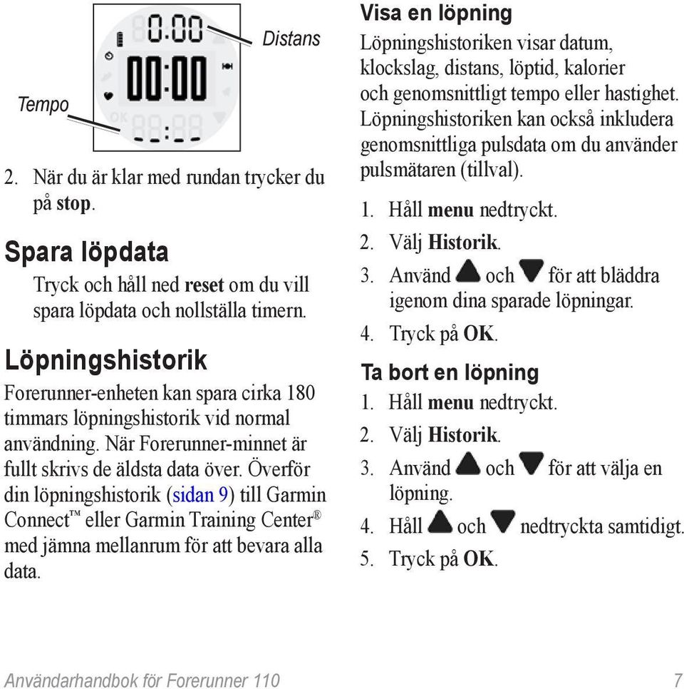 Överför din löpningshistorik (sidan 9) till Garmin Connect eller Garmin Training Center med jämna mellanrum för att bevara alla data.