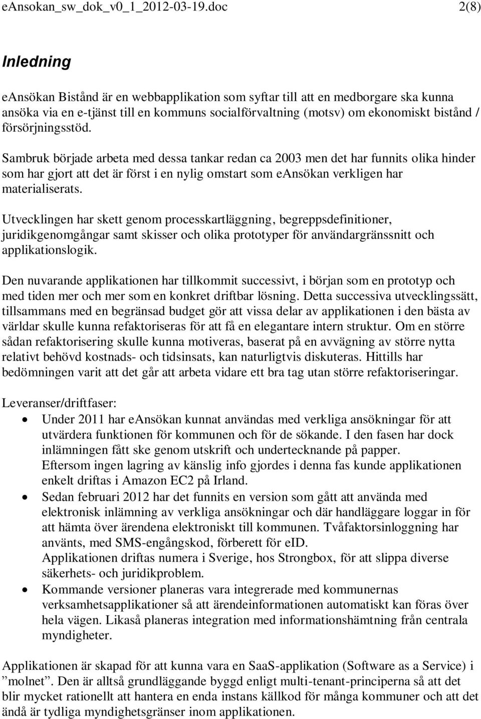 försörjningsstöd. Sambruk började arbeta med dessa tankar redan ca 2003 men det har funnits olika hinder som har gjort att det är först i en nylig omstart som eansökan verkligen har materialiserats.