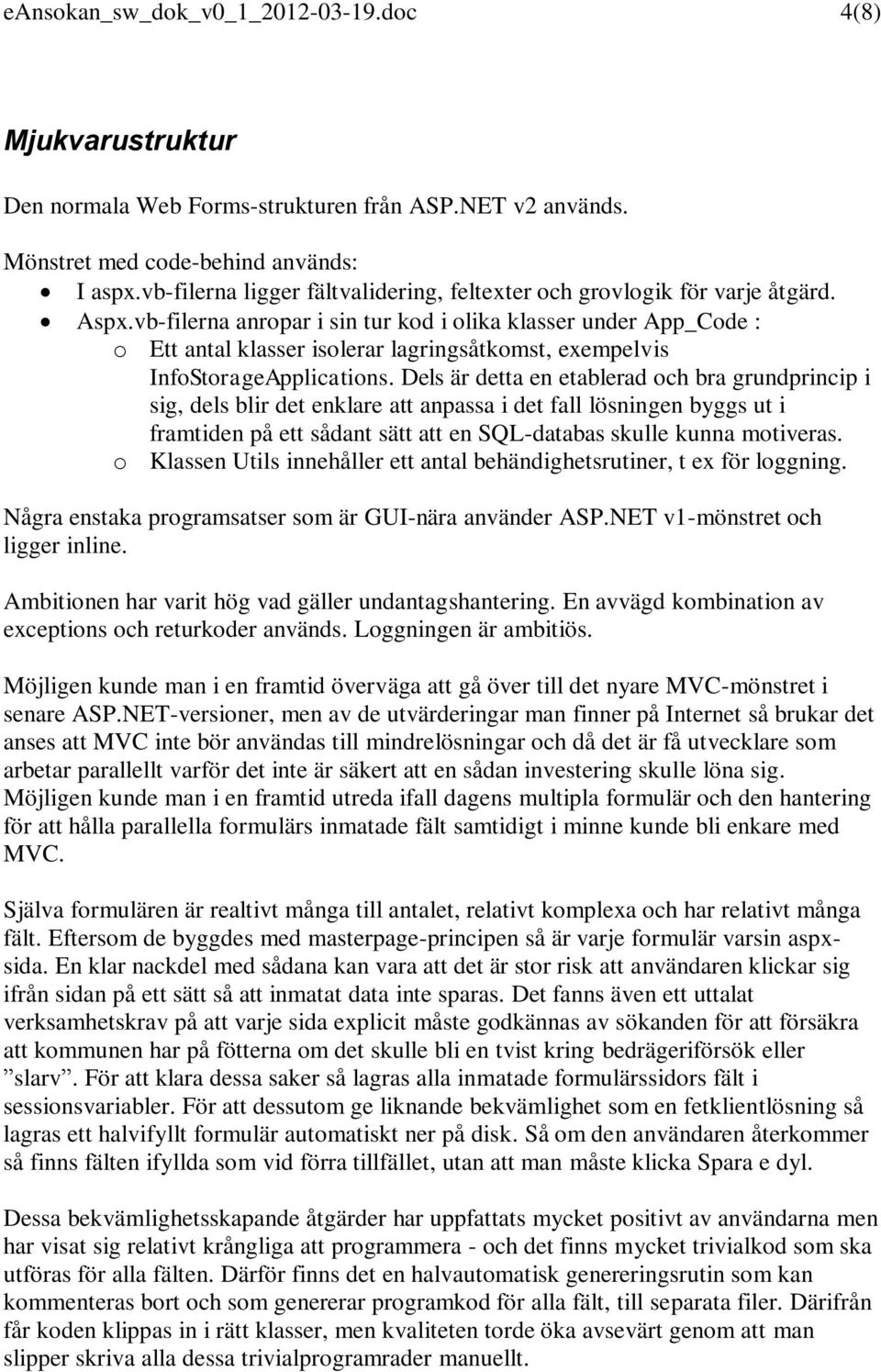 vb-filerna anropar i sin tur kod i olika klasser under App_Code : o Ett antal klasser isolerar lagringsåtkomst, exempelvis InfoStorageApplications.