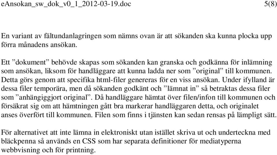 Detta görs genom att specifika html-filer genereras för en viss ansökan.