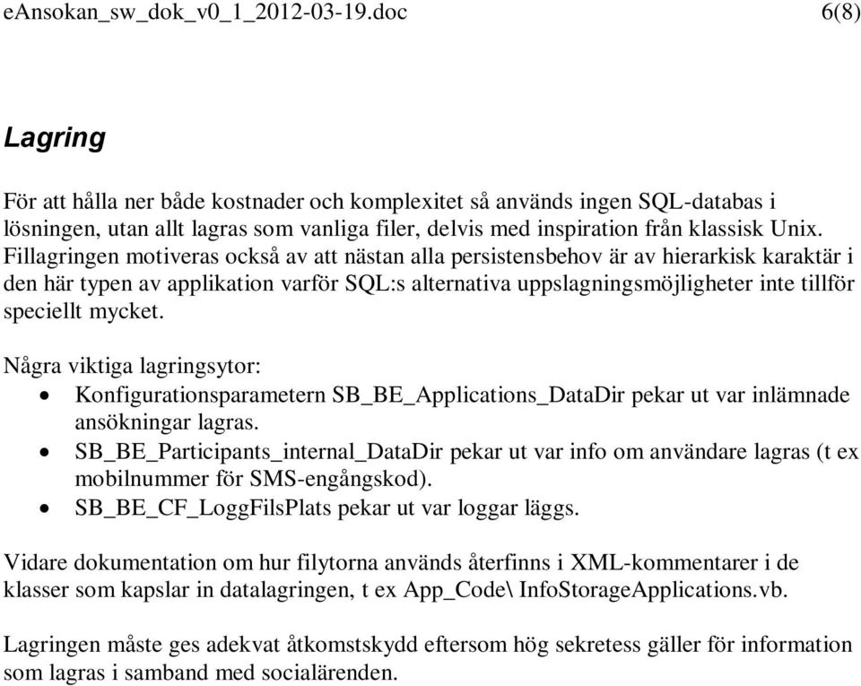 Fillagringen motiveras också av att nästan alla persistensbehov är av hierarkisk karaktär i den här typen av applikation varför SQL:s alternativa uppslagningsmöjligheter inte tillför speciellt mycket.