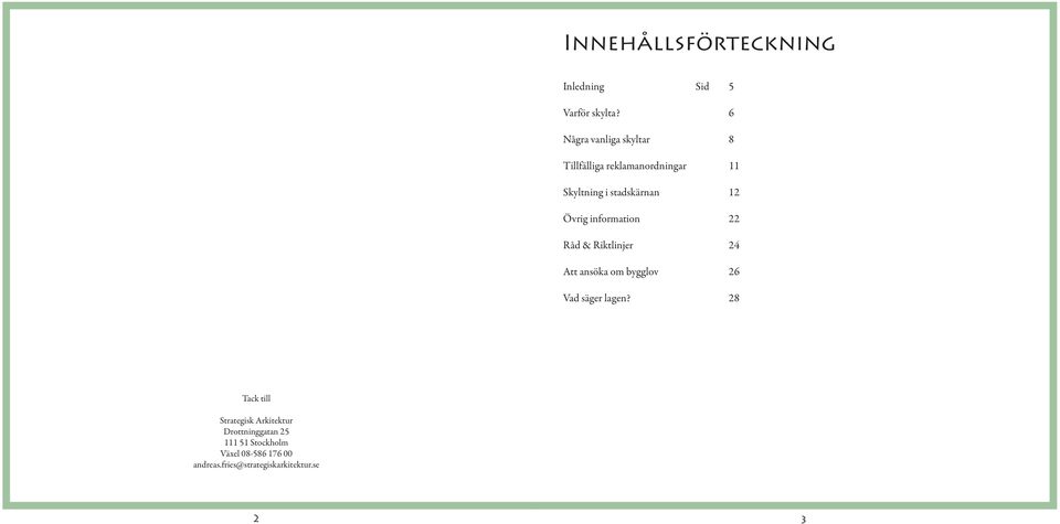 Övrig information 22 Råd & Riktlinjer 24 Att ansöka om bygglov 26 Vad säger lagen?