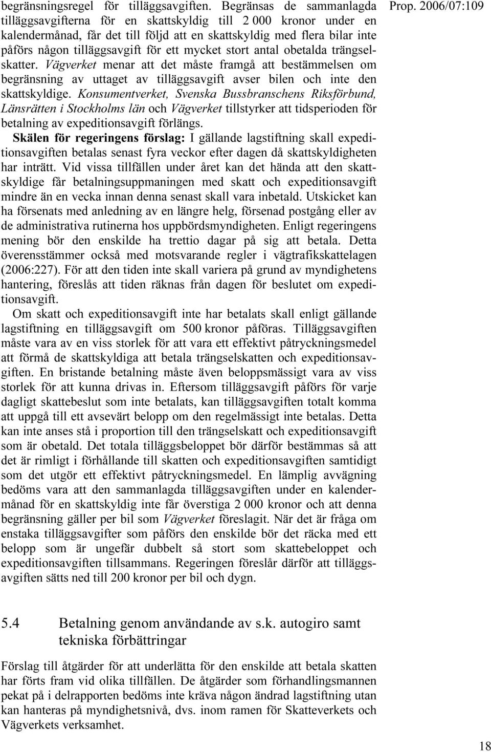 ett mycket stort antal obetalda trängselskatter. Vägverket menar att det måste framgå att bestämmelsen om begränsning av uttaget av tilläggsavgift avser bilen och inte den skattskyldige.