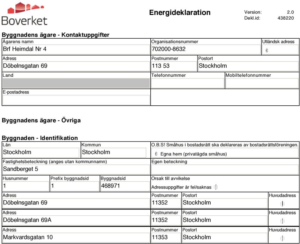 Utländsk adress E-postadress Byggnadens ägare - Övriga Byggnaden - Identifikation Län Kommun Fastighetsbeteckning (anges utan kommunnamn) Sandberget 5 Husnummer 1 Adress Döbelnsgatan 69 Adress