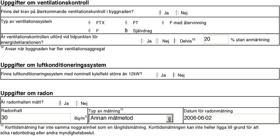 Ja Nej i Delvis 10 Avser när byggnaden har fler ventilationsaggregat 10 20 % utan anmärkning Uppgifter om luftkonditioneringssystem Finns luftkonditioneringssystem med nominell kyleffekt