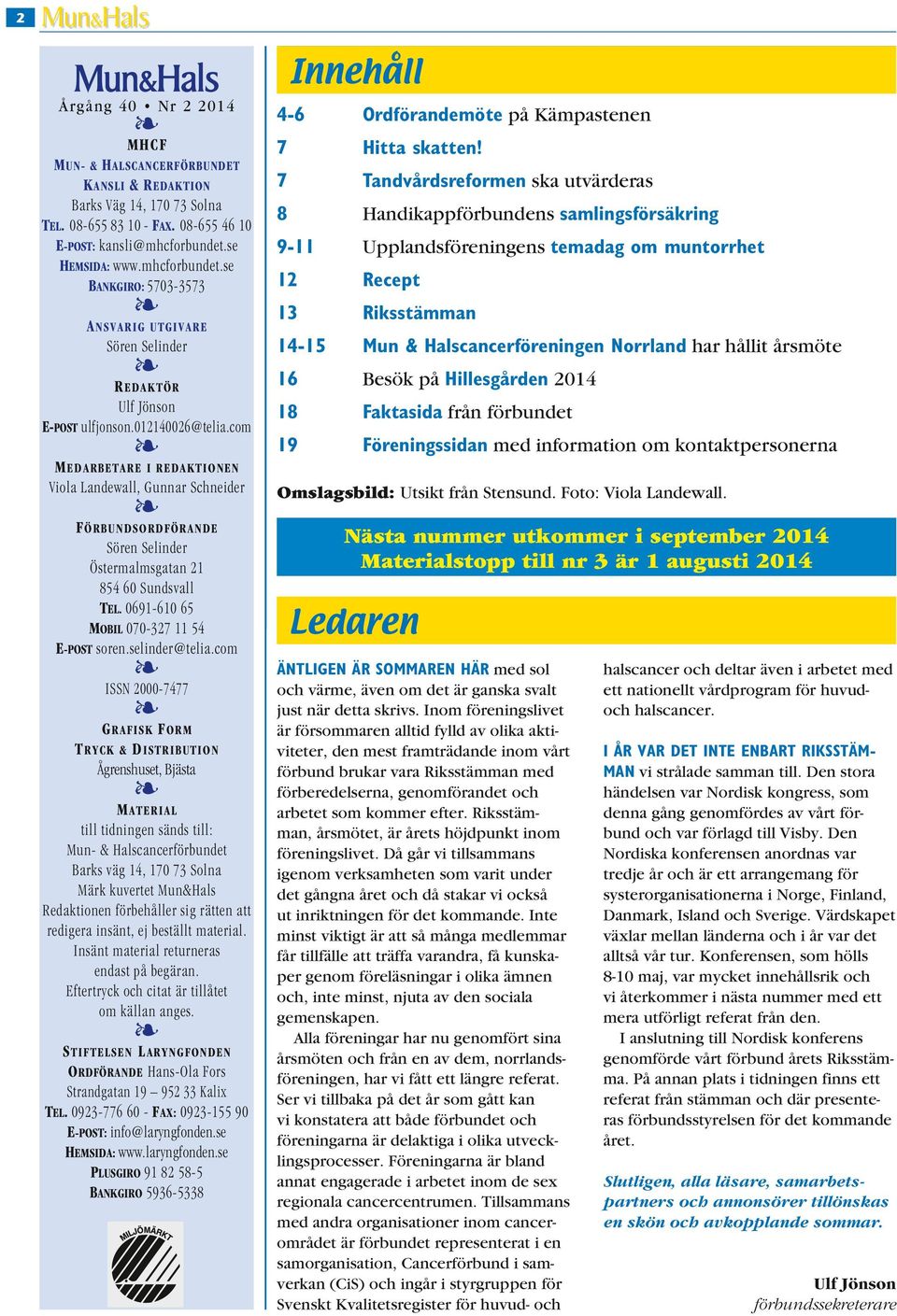 com MEDARBETARE I REDAKTIONEN Viola Landewall, Gunnar Schneider FÖRBUNDSORDFÖRANDE Sören Selinder Östermalmsgatan 21 854 60 Sundsvall TEL. 0691-610 65 MOBIL 070-327 11 54 E-POST soren.selinder@telia.