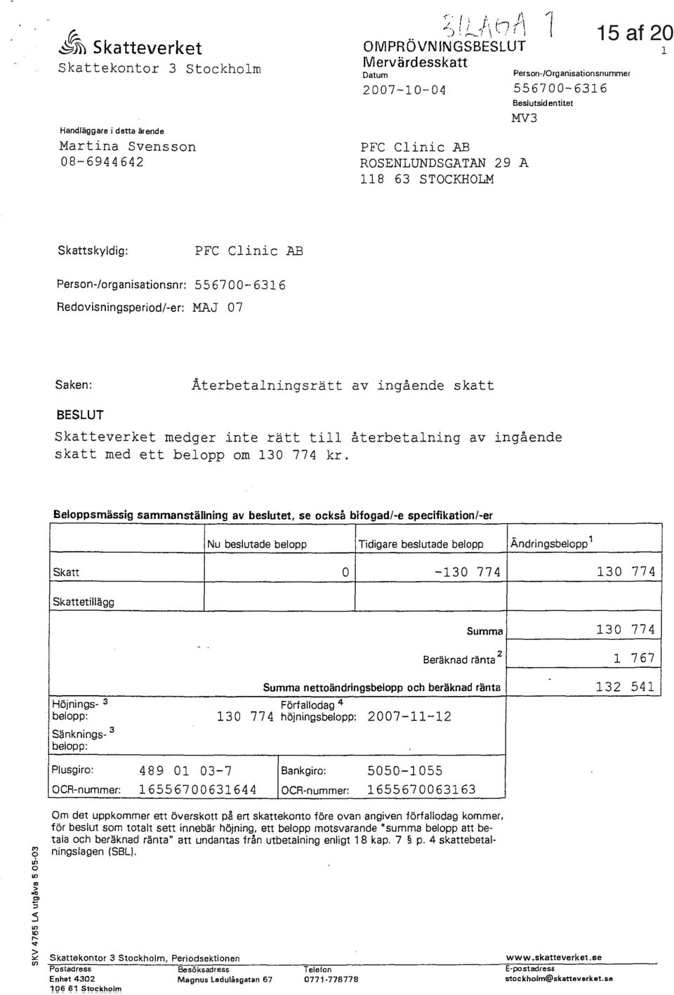 Skattskyldig: PFC Clinic AB Person-/organisationsnr: 556700-6316 Redovisningsperiod/-er: MAJ 07 Saken: Återbetalningsrätt av ingående skatt BESLUT Skatteverket medger inte rätt till återbetalning av