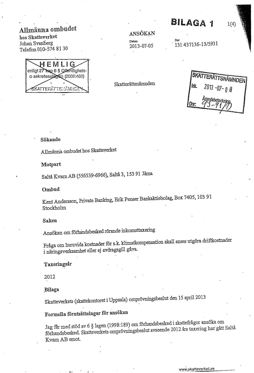 Jama Ombud KentAn Stockholm 103 91 Saken Ansökan om förhandsbesked rörande inkomsttaxering Fråga om huruvida kostnader för si»ompensation skall anses utgöra