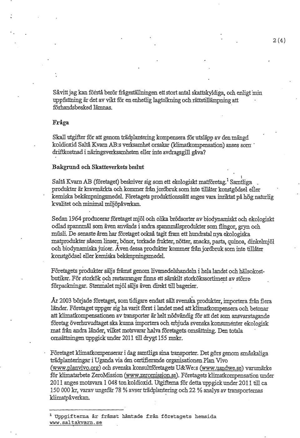 eller inte avdragsgill gåva? Bakgrund och. Skatteverkets beslut Salta Kvarn AB (företaget) beskriver sig som ett ekologiskt matföretag.