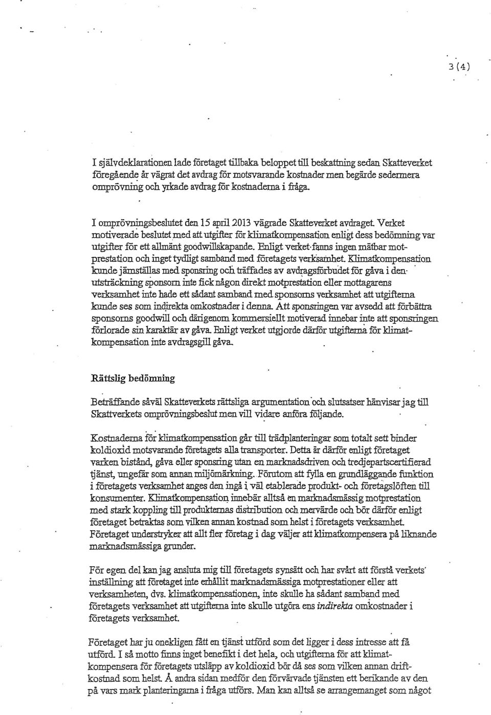 I omprövningsbeslutet den 15 april 2013 vägrade Skatteverket avdraget Verket motiverade beslutet med att utgifter för klimatkompensatiori enligt dess bedömning var utgifter för ett allmänt