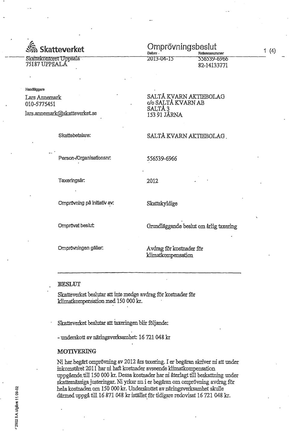 556539-6966 Taxeringsår: 2012 Omprövning på initiativ av. Skattskyldige Omprövat beslut Grundläggande beslut om årlig taxering Omprövningen gäller.