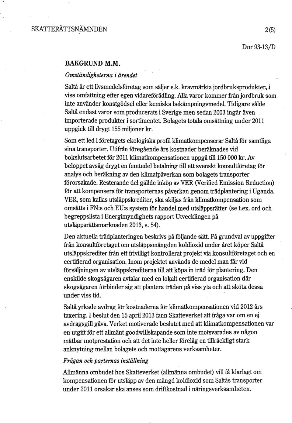 Tidigare sålde Salta endast varor som producerats i Sverige men sedan 2003 ingår även importerade produkter i sortimentet. Bolagets totala omsättning under 2011 uppgick till drygt 155 miljoner kr.