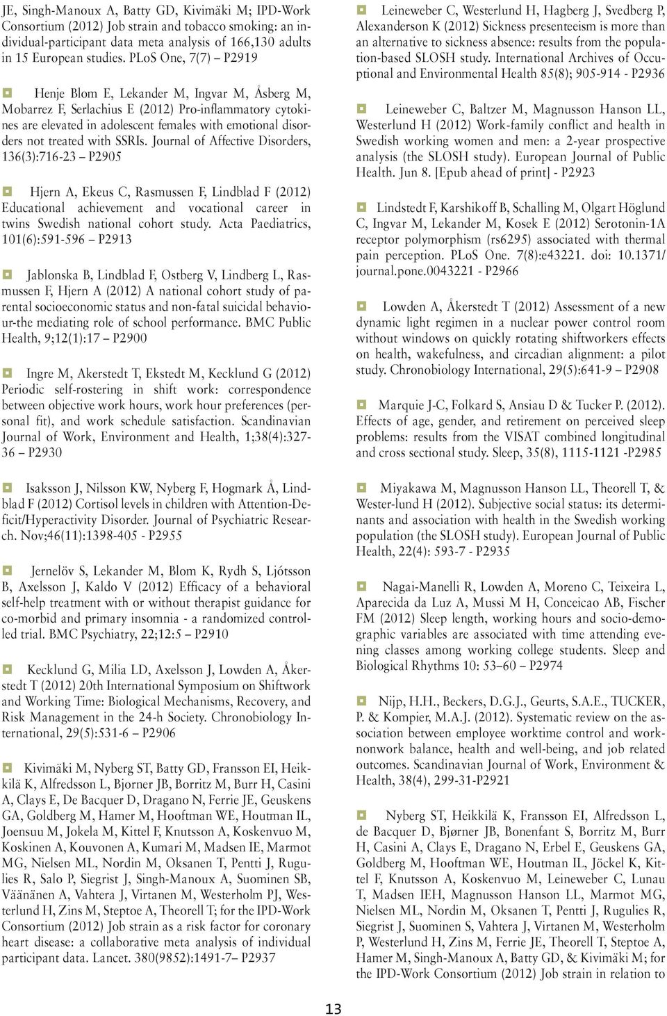 with SSRIs. Journal of Affective Disorders, 136(3):716-23 P2905 Hjern A, Ekeus C, Rasmussen F, Lindblad F (2012) Educational achievement and vocational career in twins Swedish national cohort study.