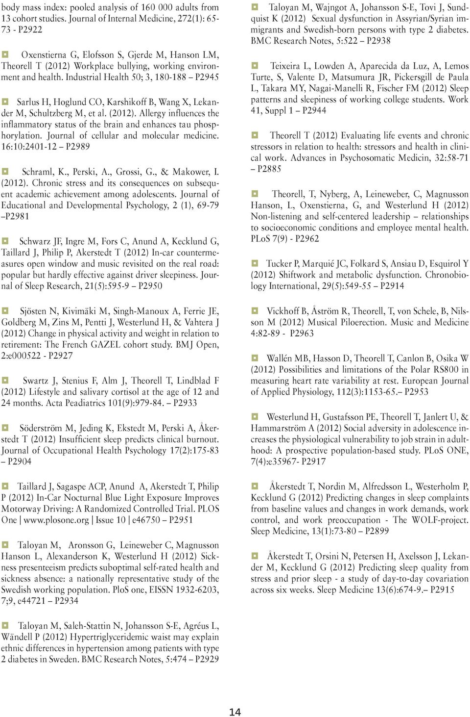 Industrial Health 50; 3, 180-188 P2945 Sarlus H, Hoglund CO, Karshikoff B, Wang X, Lekander M, Schultzberg M, et al. (2012).