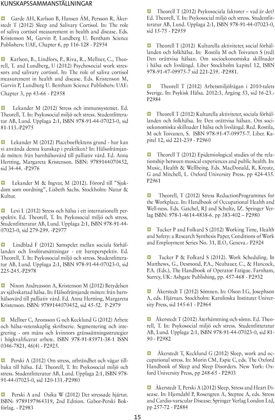 and Lundberg, U (2012) Psychosocial work stressors and salivary cortisol. In: The role of saliva cortisol measurement in health and disease. Eds. Kristenson M, Garvin P, Lundberg U.