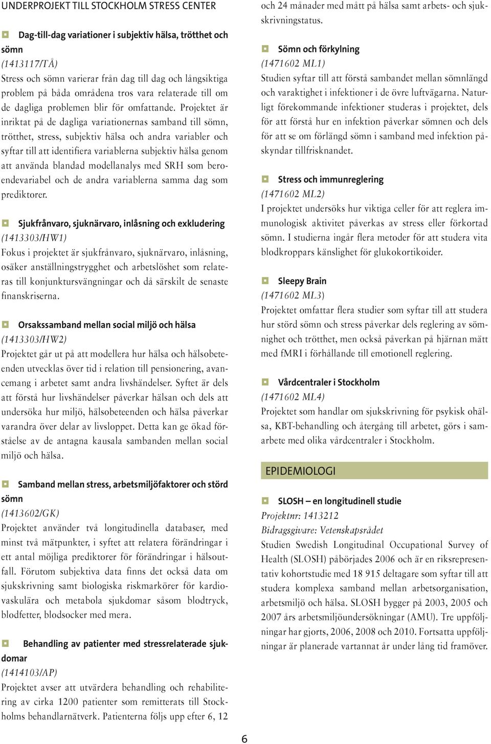 Projektet är inriktat på de dagliga variationernas samband till sömn, trötthet, stress, subjektiv hälsa och andra variabler och syftar till att identifiera variablerna subjektiv hälsa genom att