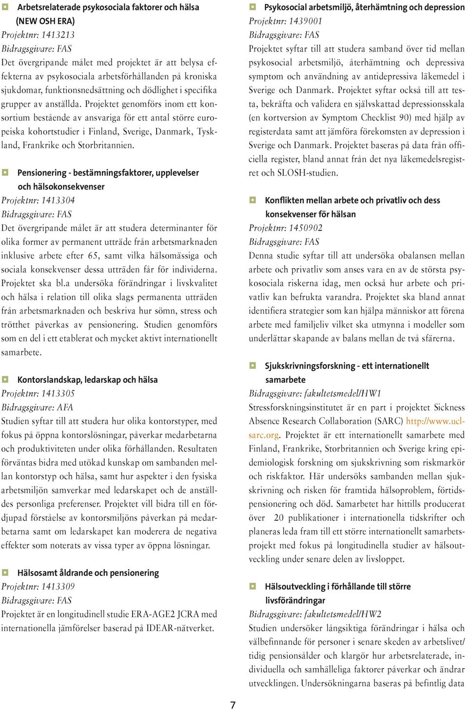 Projektet genomförs inom ett konsortium bestående av ansvariga för ett antal större europeiska kohortstudier i Finland, Sverige, Danmark, Tyskland, Frankrike och Storbritannien.