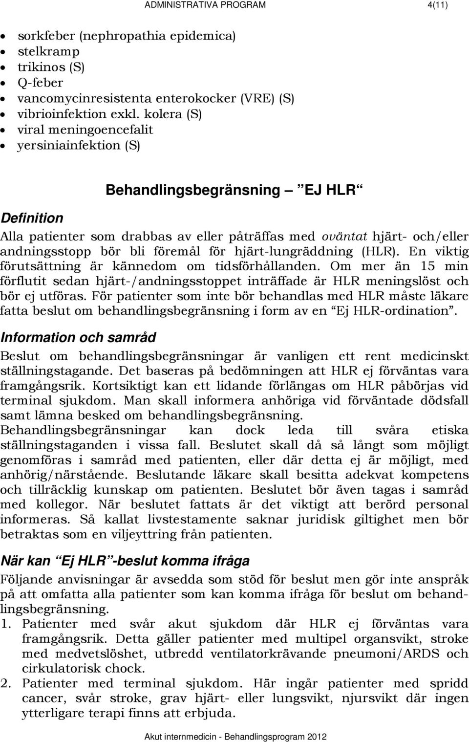 bli föremål för hjärt-lungräddning (HLR). En viktig förutsättning är kännedom om tidsförhållanden.