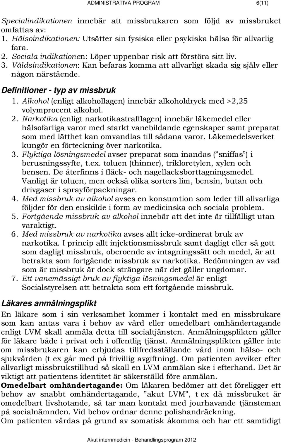 Alkohol (enligt alkohollagen) innebär alkoholdryck med >2,25 volymprocent alkohol. 2.