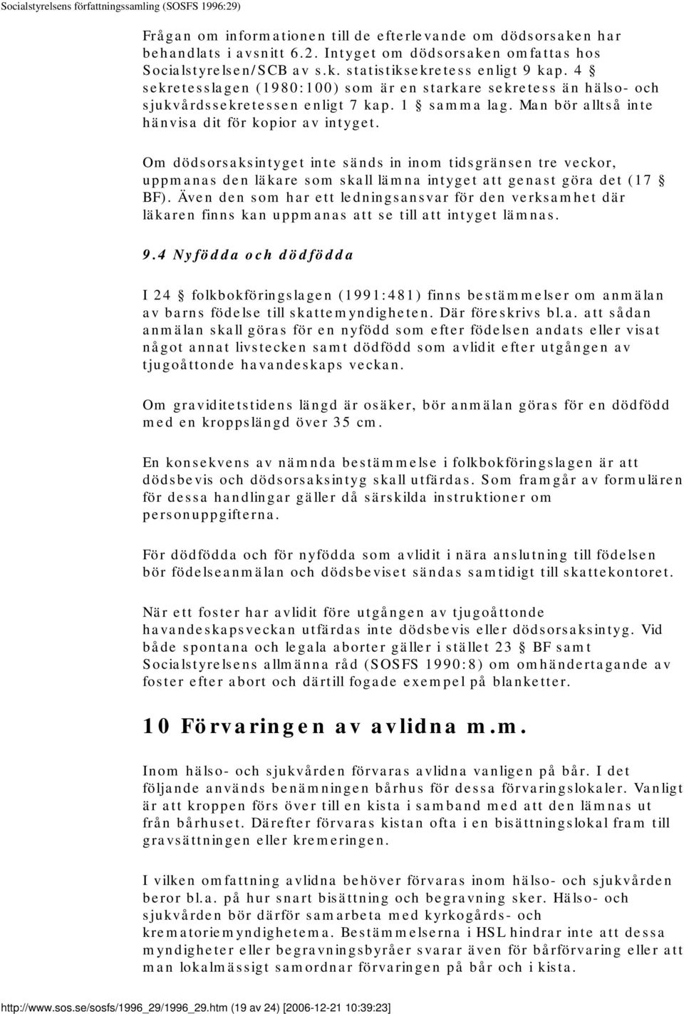 Om dödsorsaksintyget inte sänds in inom tidsgränsen tre veckor, uppmanas den läkare som skall lämna intyget att genast göra det (17 BF).