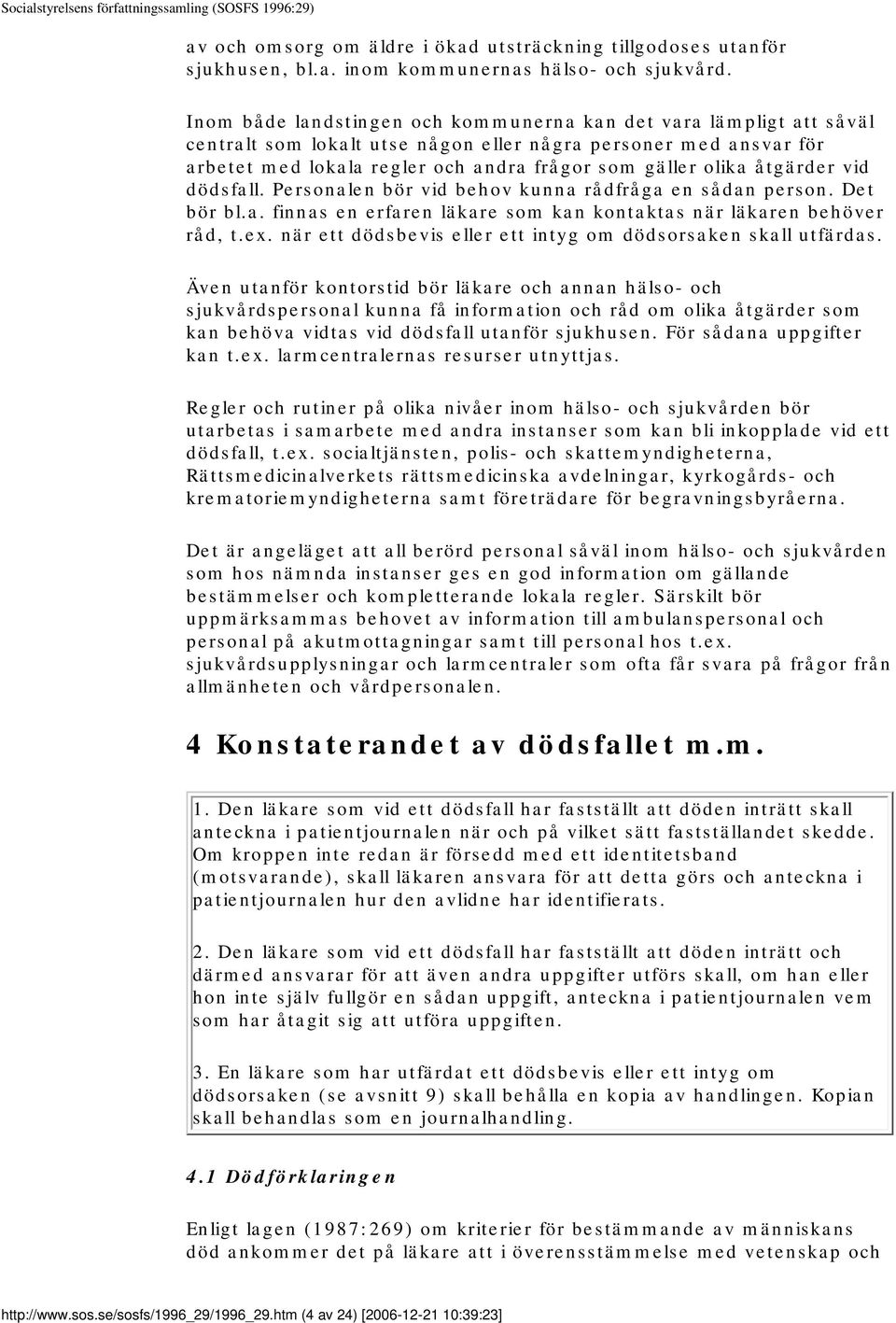 åtgärder vid dödsfall. Personalen bör vid behov kunna rådfråga en sådan person. Det bör bl.a. finnas en erfaren läkare som kan kontaktas när läkaren behöver råd, t.ex.