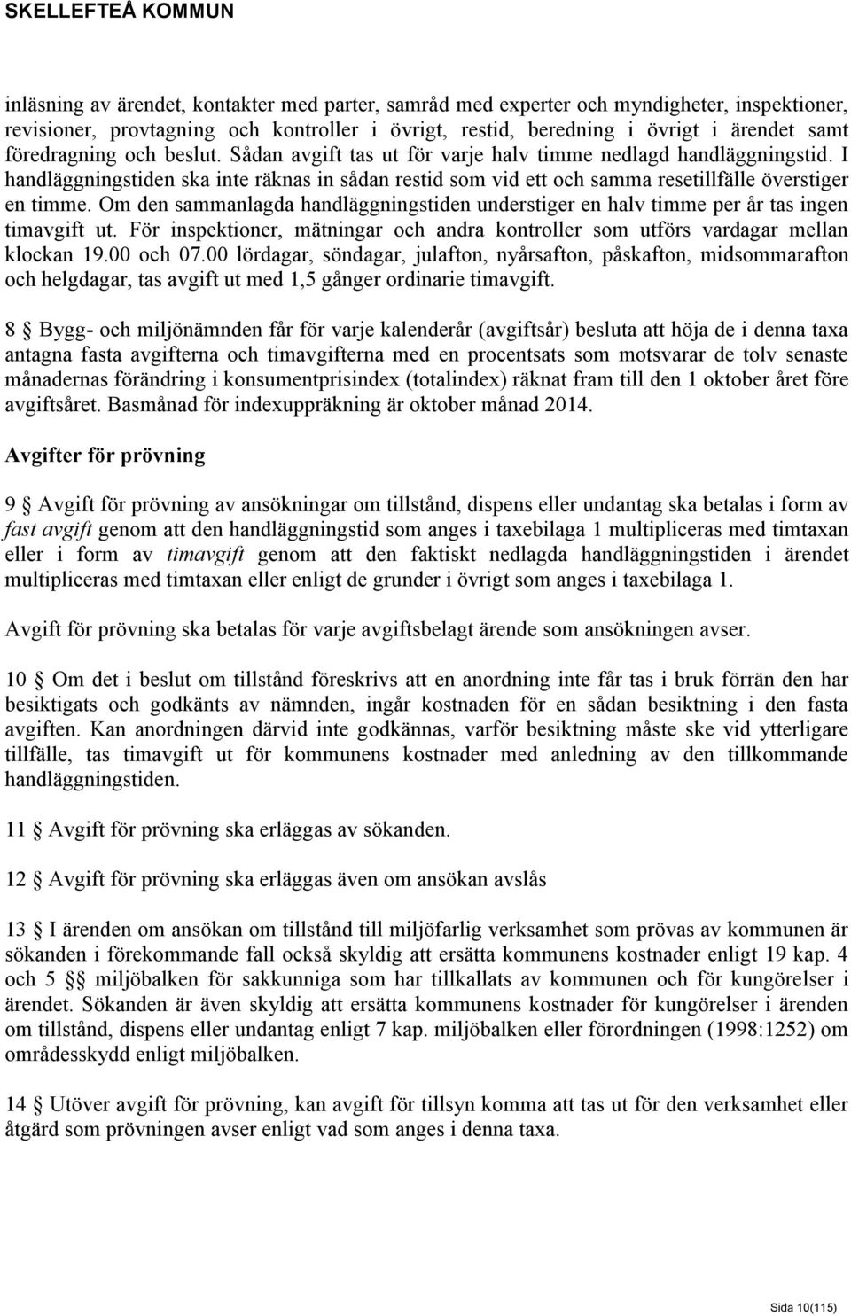 Om den sammanlagda handläggningstiden understiger en halv timme per år tas ingen timavgift ut. För inspektioner, mätningar och andra kontroller som utförs vardagar mellan klockan 19.00 och 07.