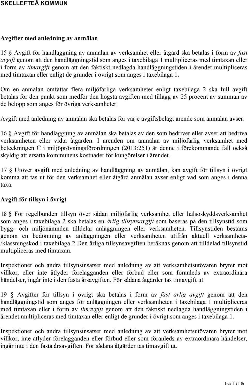 Om en anmälan omfattar flera miljöfarliga verksamheter enligt taxebilaga 2 ska full avgift betalas för den punkt som medför den högsta avgiften med tillägg av 25 procent av summan av de belopp som