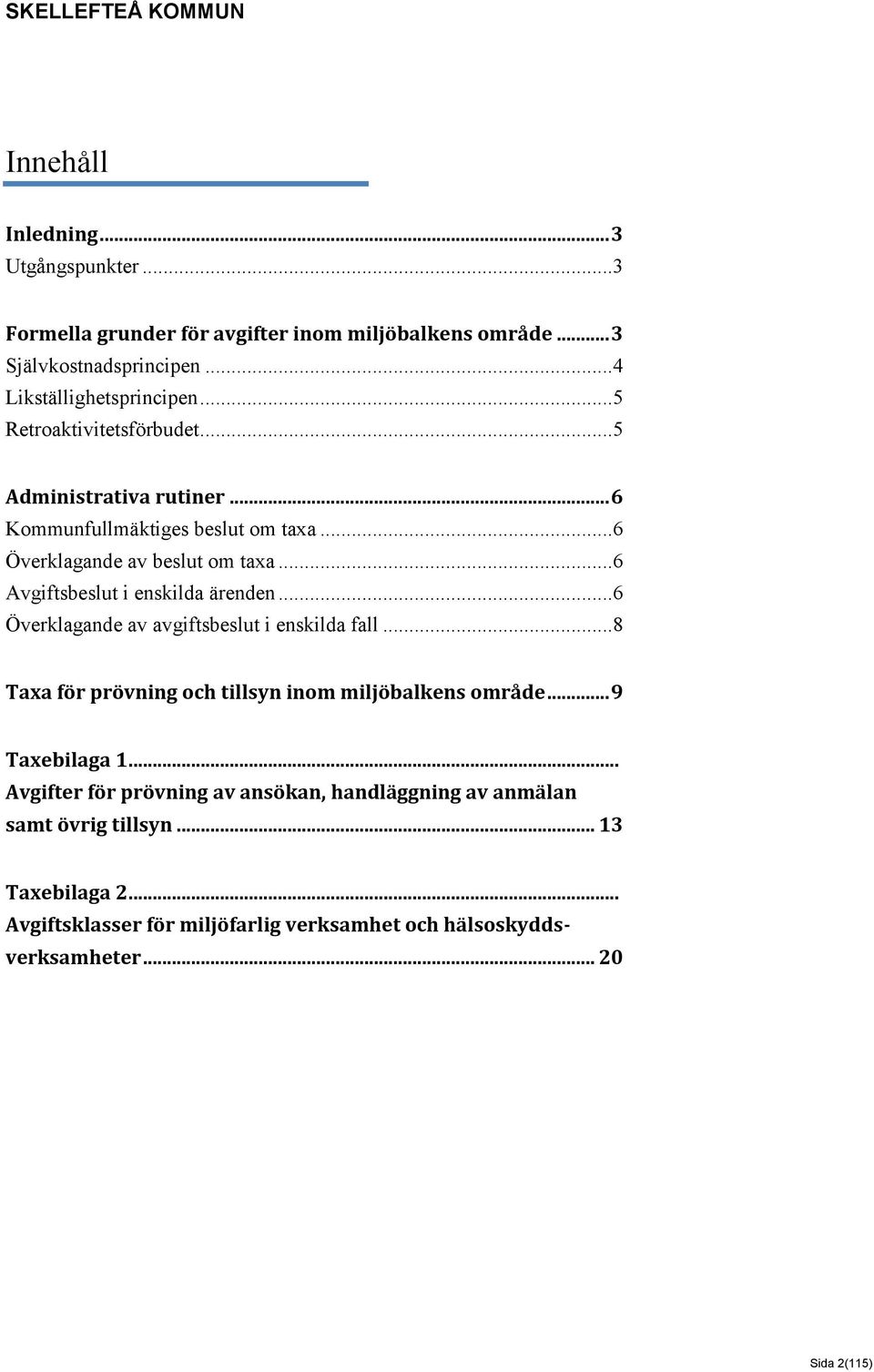 ..6 Avgiftsbeslut i enskilda ärenden...6 Överklagande av avgiftsbeslut i enskilda fall...8 Taxa för prövning och tillsyn inom miljöbalkens område.