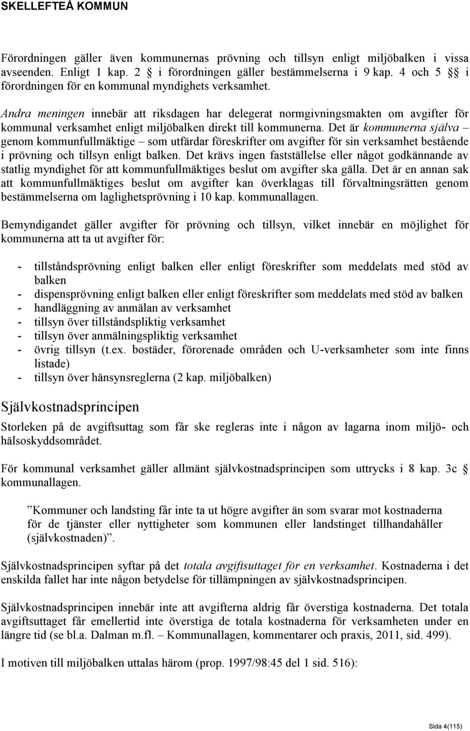 Andra meningen innebär att riksdagen har delegerat normgivningsmakten om avgifter för kommunal verksamhet enligt miljöbalken direkt till kommunerna.