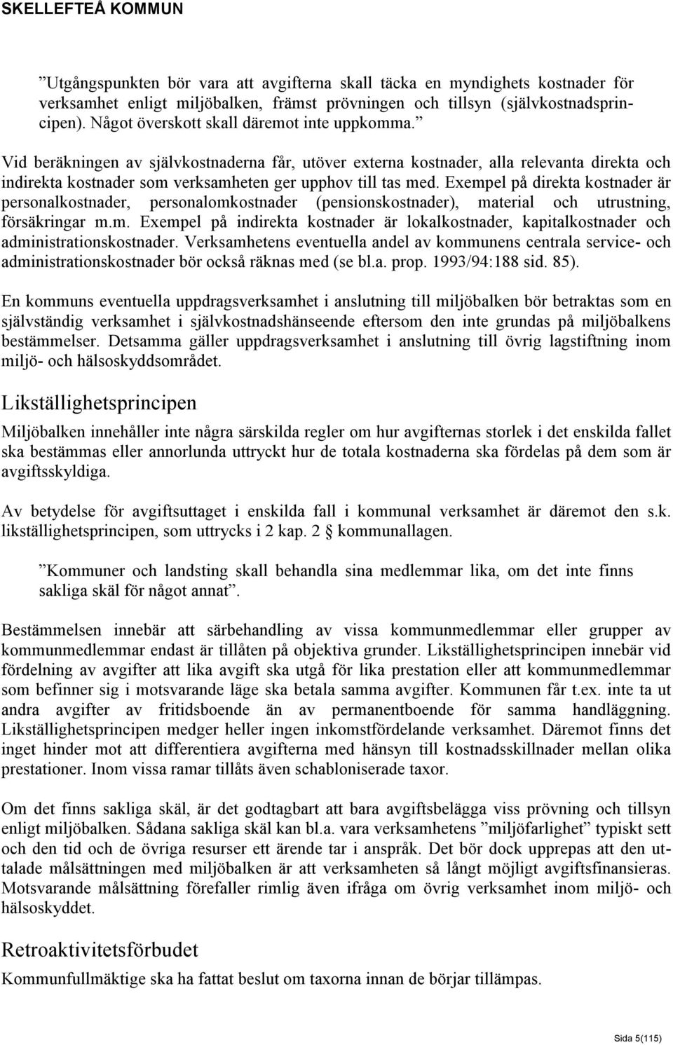 Exempel på direkta kostnader är personalkostnader, personalomkostnader (pensionskostnader), material och utrustning, försäkringar m.m. Exempel på indirekta kostnader är lokalkostnader, kapitalkostnader och administrationskostnader.