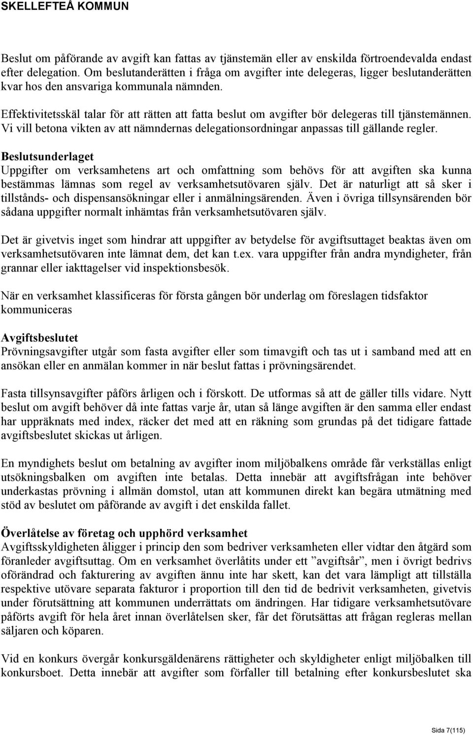 Effektivitetsskäl talar för att rätten att fatta beslut om avgifter bör delegeras till tjänstemännen. Vi vill betona vikten av att nämndernas delegationsordningar anpassas till gällande regler.