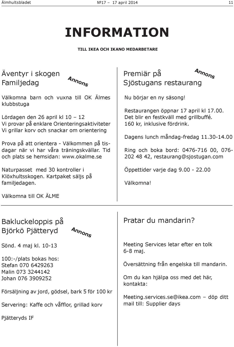 Tid och plats se hemsidan: www.okalme.se Naturpasset med 30 kontroller i Klöxhultsskogen. Kartpaket säljs på familjedagen. Nu börjar en ny säsong! Restaurangen öppnar 17 april kl 17.00.